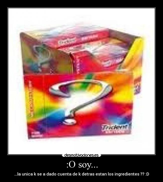 :O soy... - ...la unica k se a dado cuenta de k detras estan los ingredientes ?? :D
