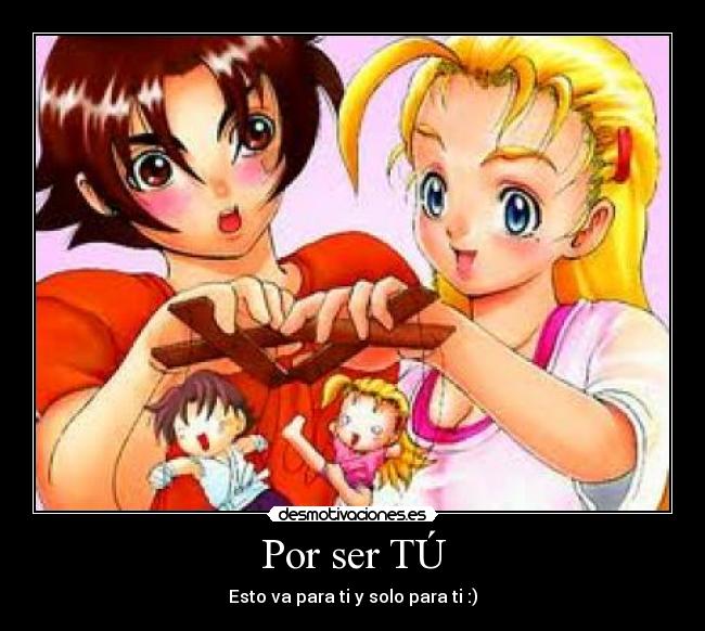 Por ser TÚ - Esto va para ti y solo para ti :)