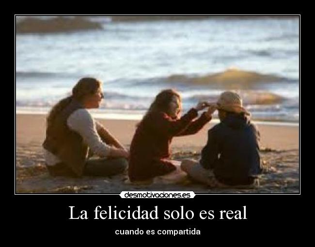 La felicidad solo es real - cuando es compartida
