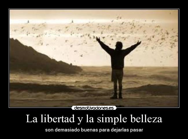 La libertad y la simple belleza - son demasiado buenas para dejarlas pasar