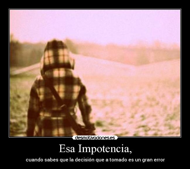 Esa Impotencia, -