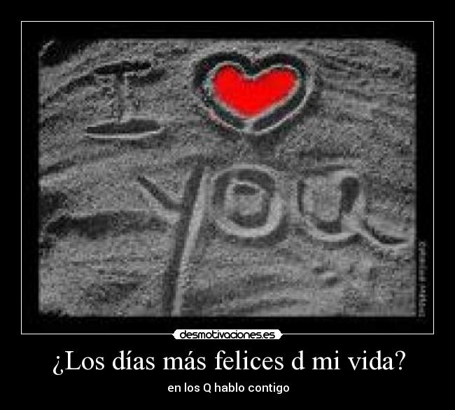 ¿Los días más felices d mi vida? -
