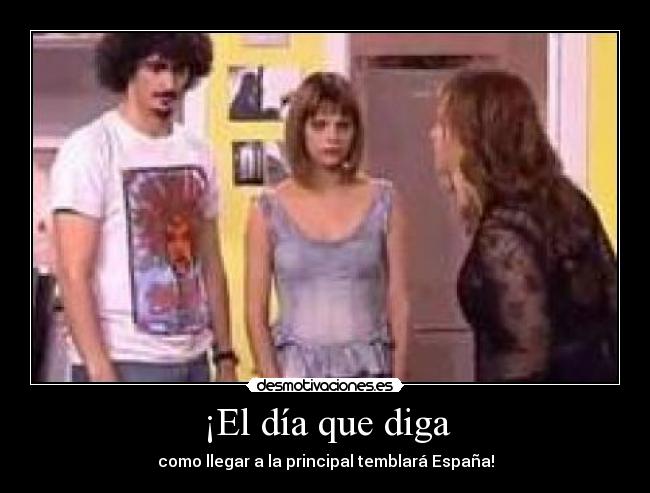 ¡El día que diga - como llegar a la principal temblará España!