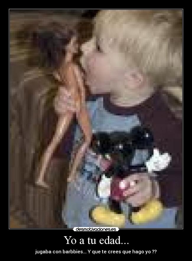 Yo a tu edad... -