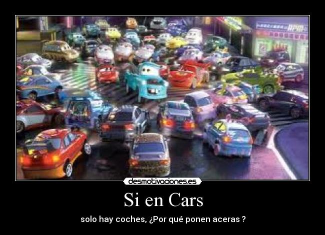 Si en Cars - solo hay coches, ¿Por qué ponen aceras ?