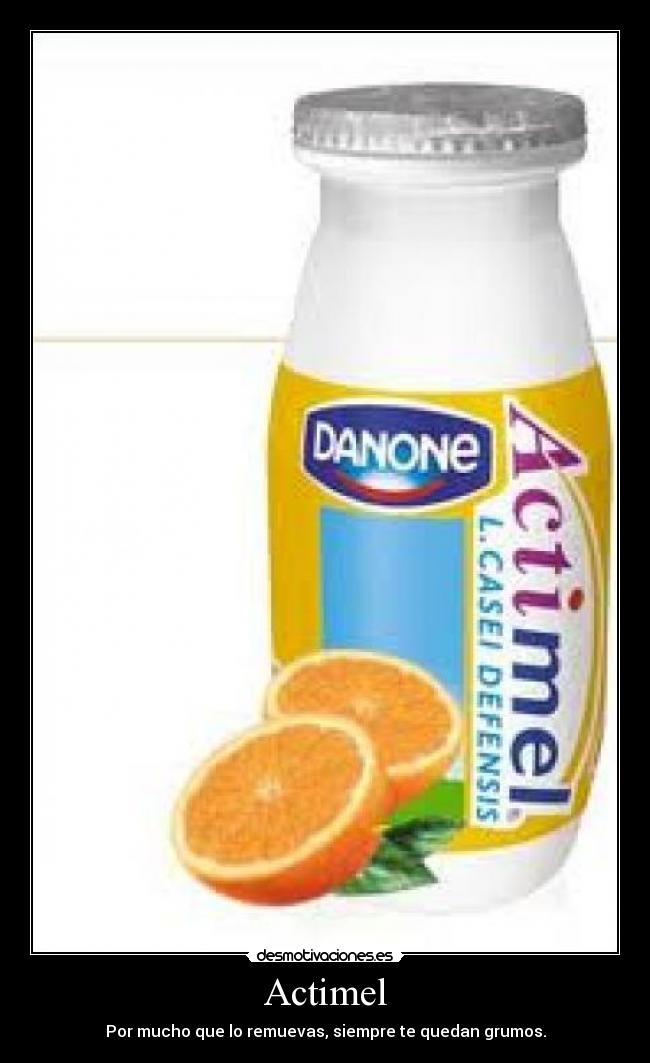 Actimel - Por mucho que lo remuevas, siempre te quedan grumos.