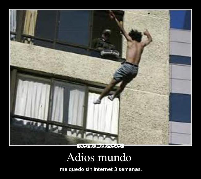 Adios mundo - me quedo sin internet 3 semanas.