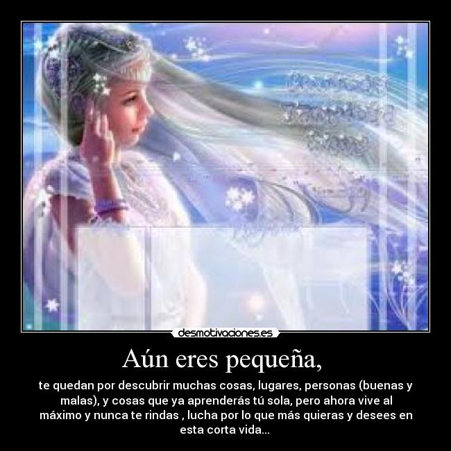 Aún eres pequeña, -