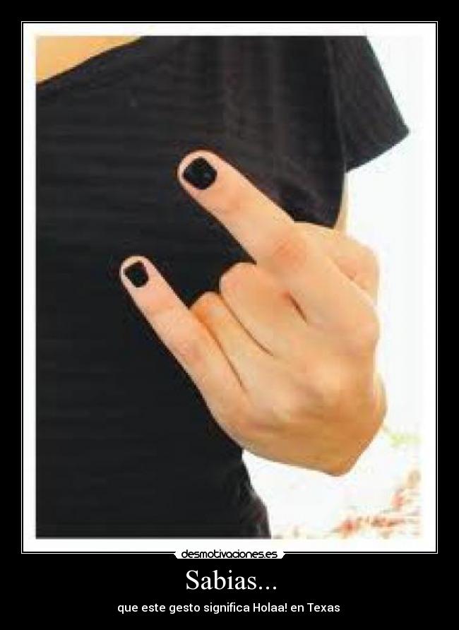 Sabias... - que este gesto significa Holaa! en Texas 