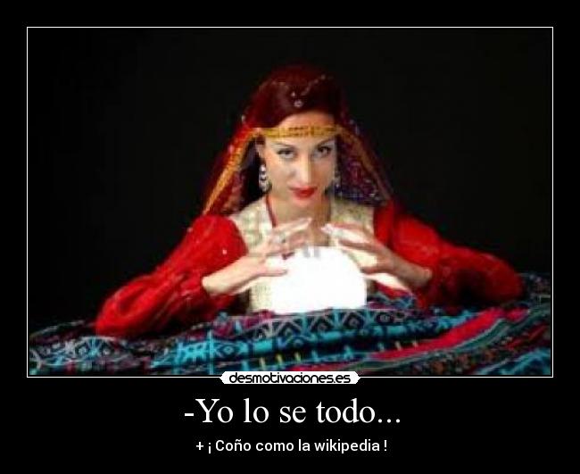 -Yo lo se todo... -