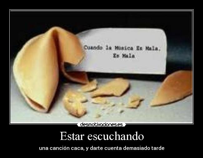Estar escuchando - una canción caca, y darte cuenta demasiado tarde