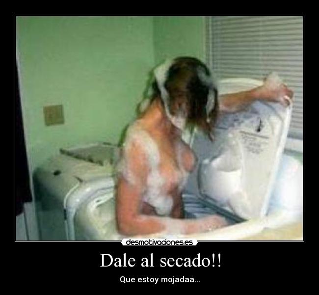 Dale al secado!! - Que estoy mojadaa...