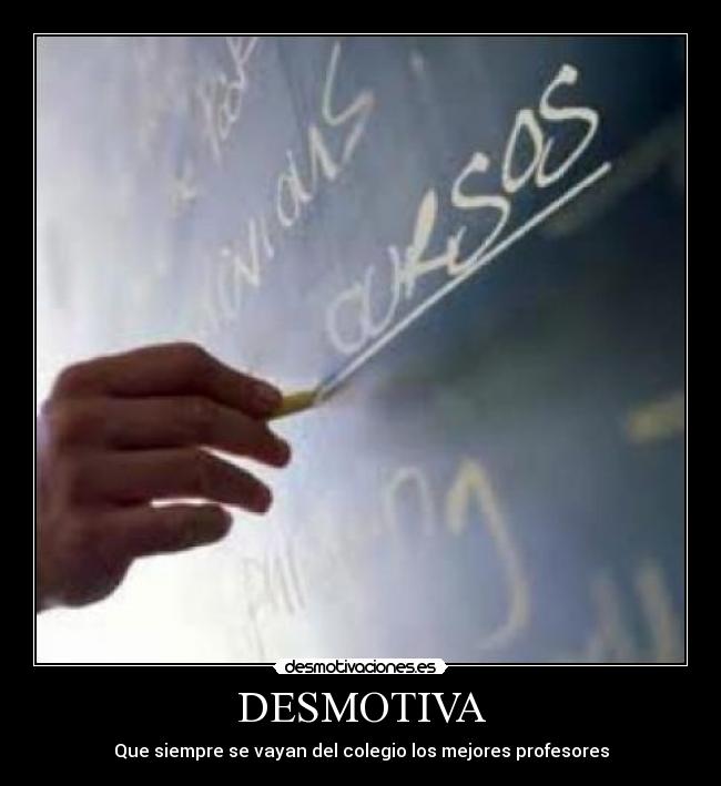DESMOTIVA - Que siempre se vayan del colegio los mejores profesores