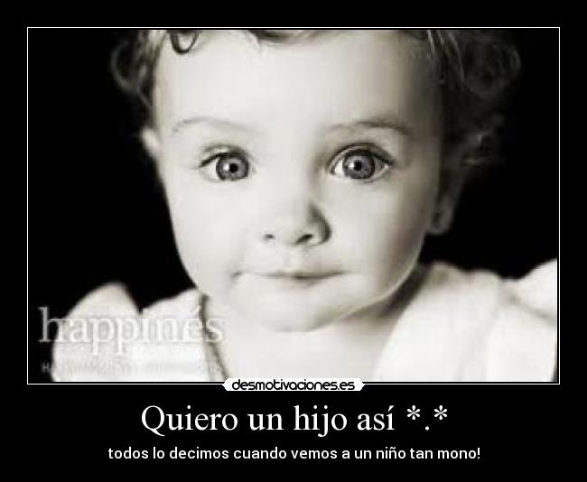 Quiero un hijo así *.* - todos lo decimos cuando vemos a un niño tan mono!