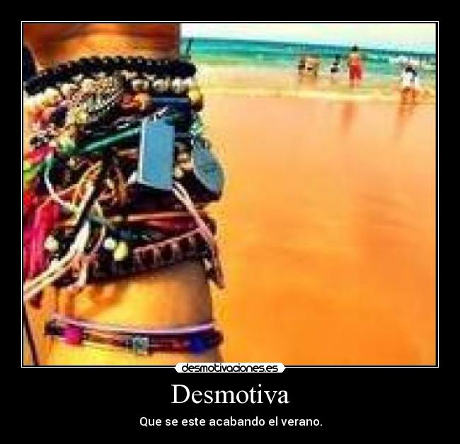 Desmotiva - Que se este acabando el verano.