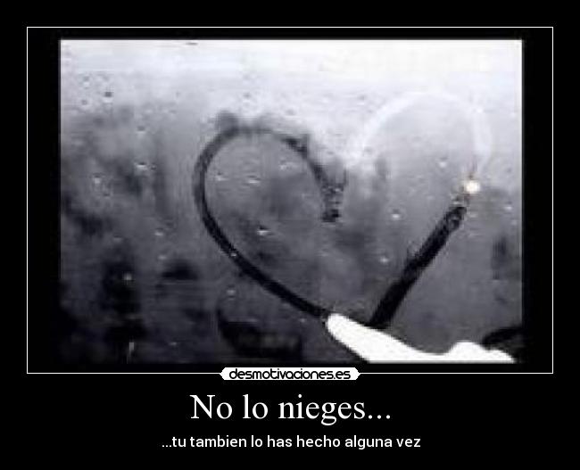 No lo nieges... -