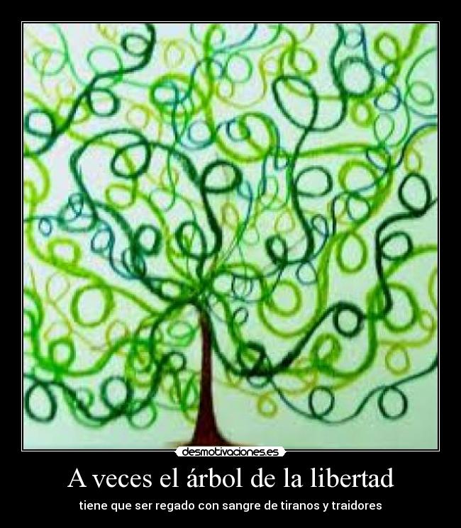 A veces el árbol de la libertad - tiene que ser regado con sangre de tiranos y traidores