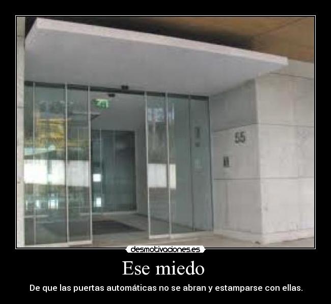 Ese miedo - De que las puertas automáticas no se abran y estamparse con ellas.