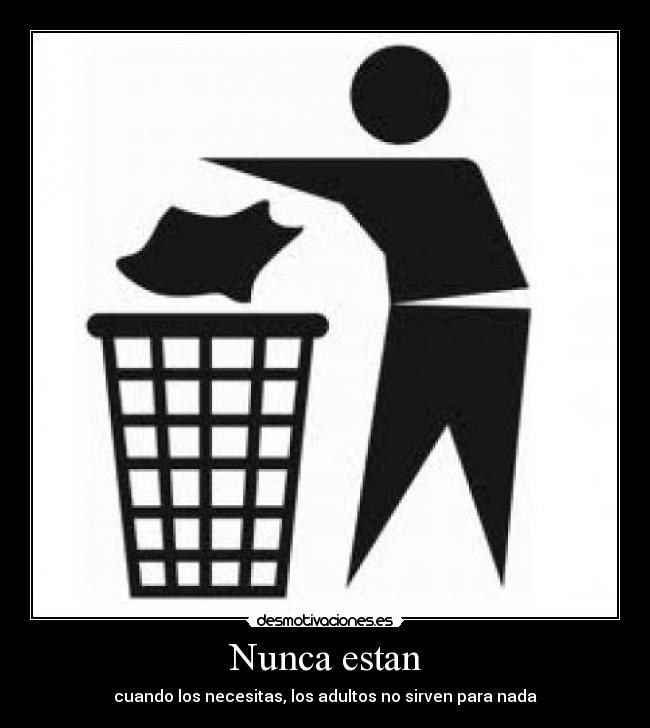 Nunca estan - cuando los necesitas, los adultos no sirven para nada