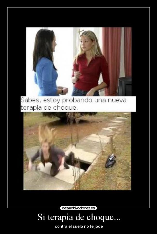 Si terapia de choque... - contra el suelo no te jode