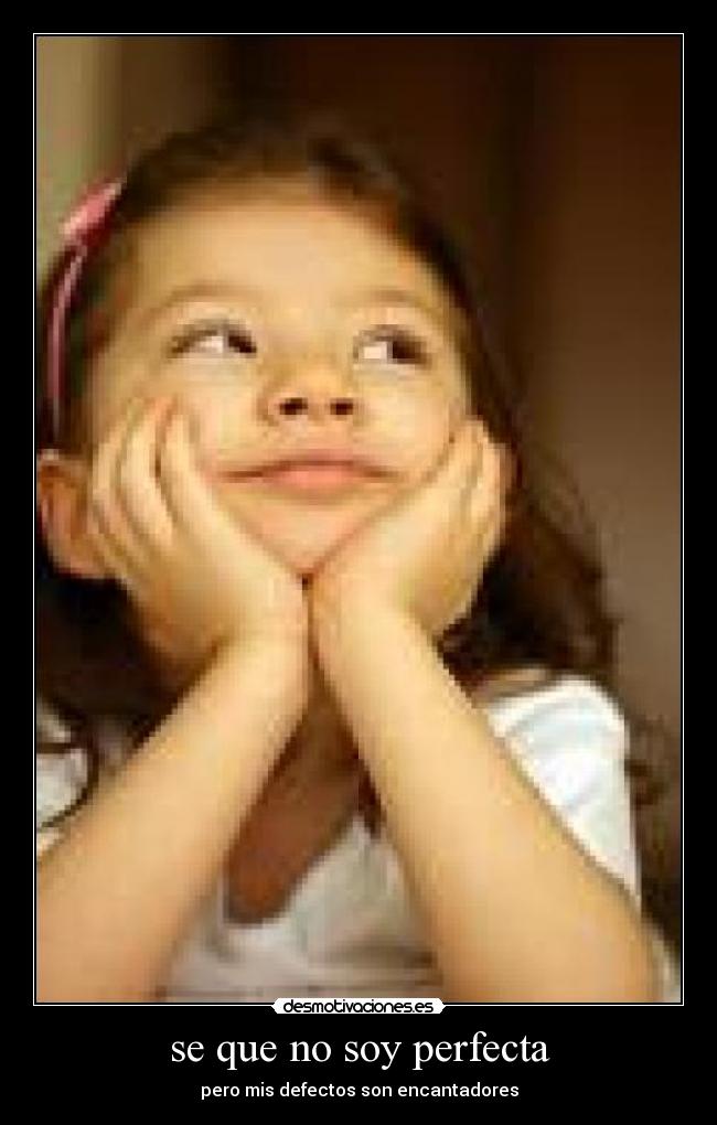 se que no soy perfecta - pero mis defectos son encantadores
