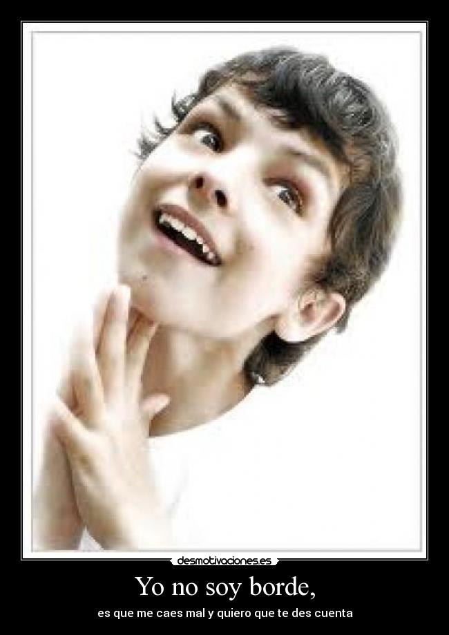 Yo no soy borde, -