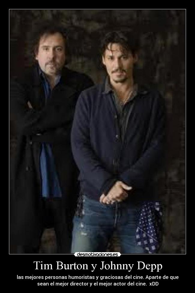 Tim Burton y Johnny Depp - las mejores personas humoristas y graciosas del cine. Aparte de que
sean el mejor director y el mejor actor del cine.  xDD