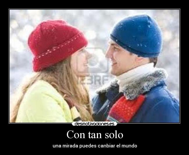 Con tan solo - una mirada puedes canbiar el mundo