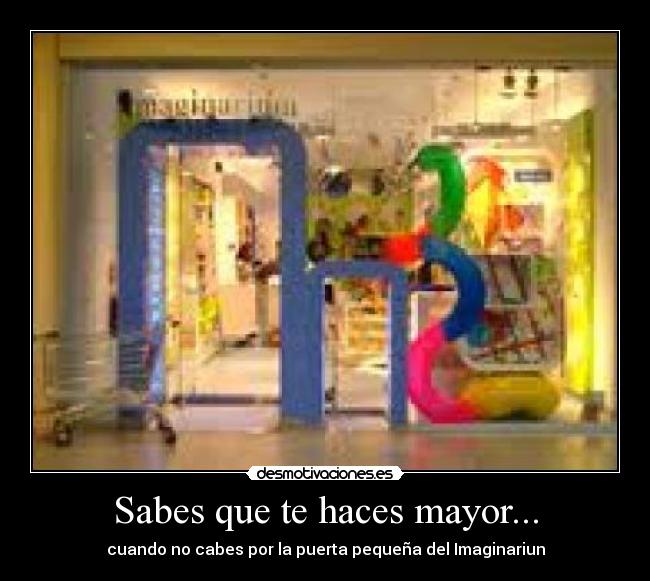 Sabes que te haces mayor... - cuando no cabes por la puerta pequeña del Imaginariun