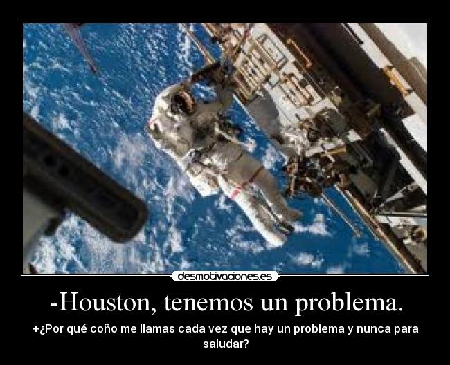 -Houston, tenemos un problema. -