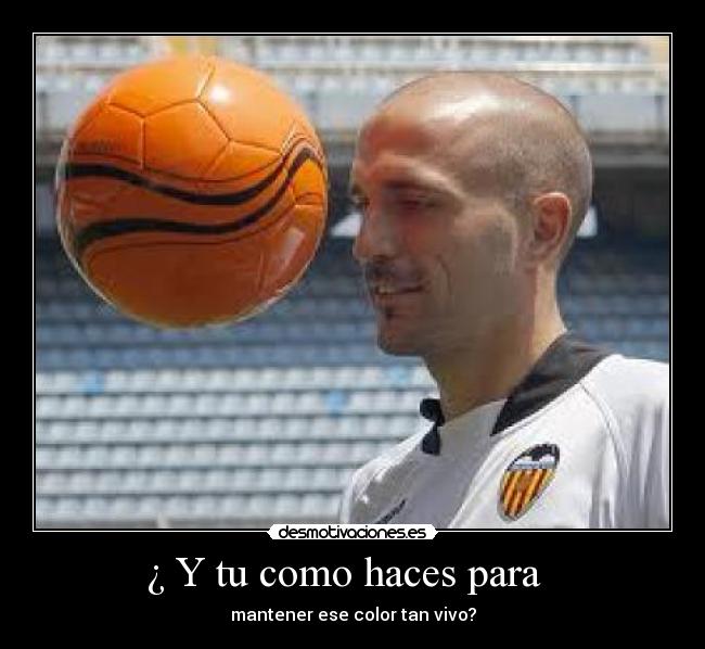 ¿ Y tu como haces para - mantener ese color tan vivo?