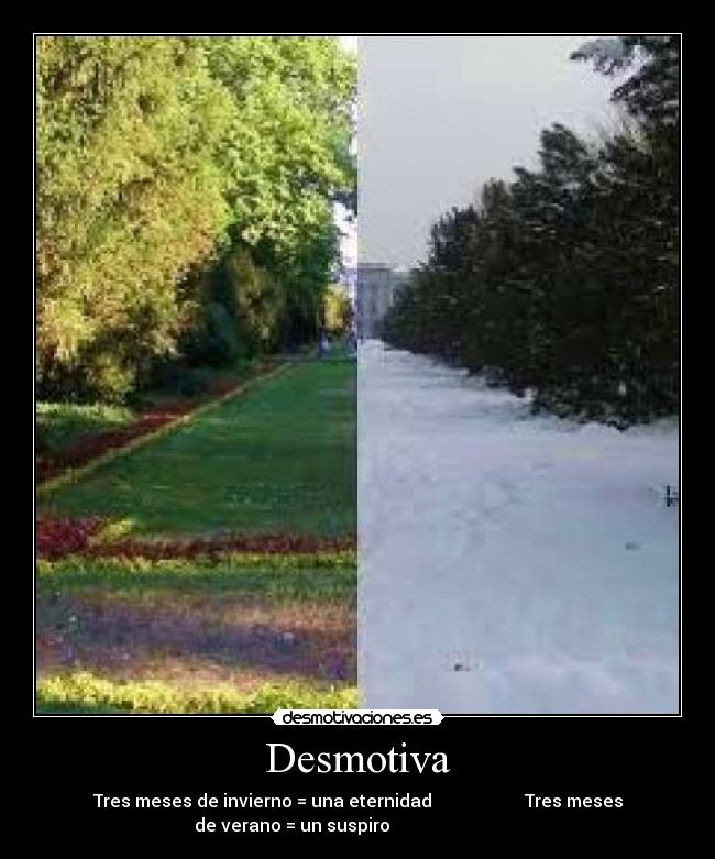Desmotiva - Tres meses de invierno = una eternidad Tres meses
de verano = un suspiro