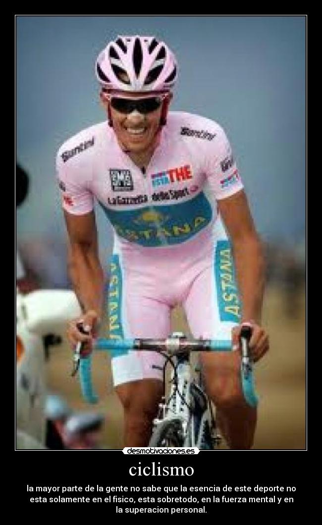 ciclismo - la mayor parte de la gente no sabe que la esencia de este deporte no
esta solamente en el fisico, esta sobretodo, en la fuerza mental y en
la superacion personal.