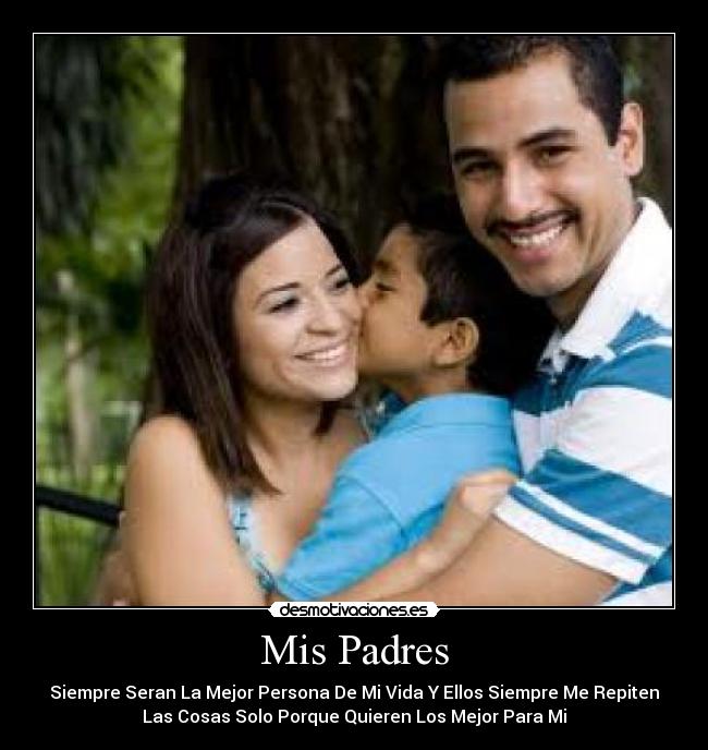 Mis Padres - Siempre Seran La Mejor Persona De Mi Vida Y Ellos Siempre Me Repiten
Las Cosas Solo Porque Quieren Los Mejor Para Mi