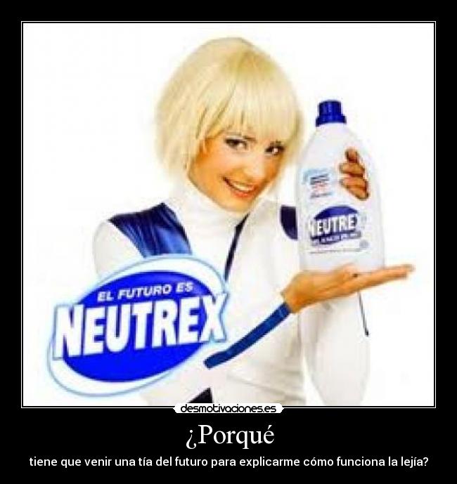 ¿Porqué - tiene que venir una tía del futuro para explicarme cómo funciona la lejía?