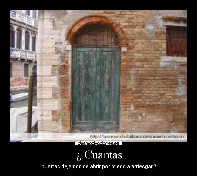 ¿ Cuantas - puertas dejamos de abrir por miedo a arriesgar ?