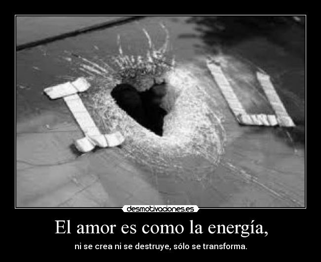 El amor es como la energía, - 