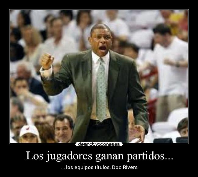 Los jugadores ganan partidos... - ... los equipos títulos. Doc Rivers