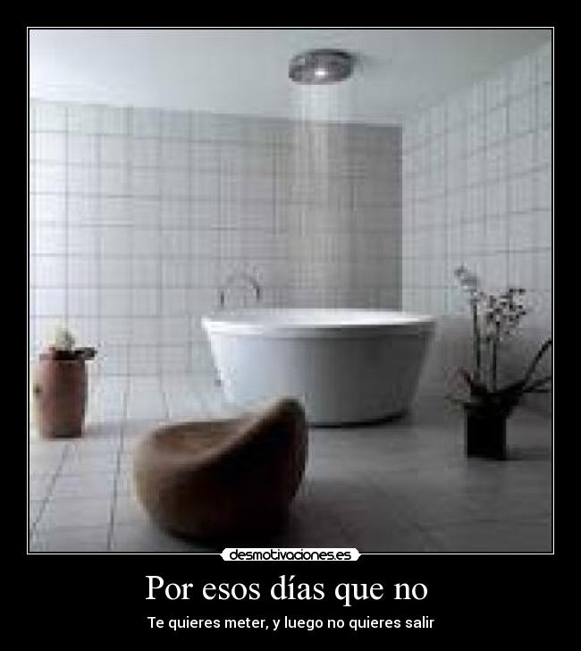 Por esos días que no -