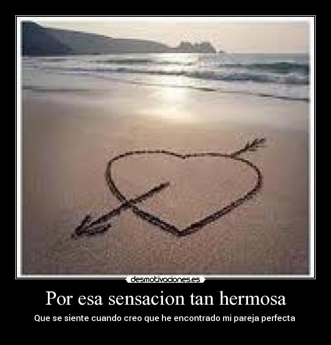 Por esa sensacion tan hermosa -