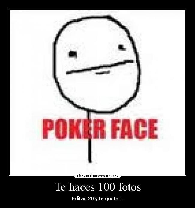 Te haces 100 fotos -