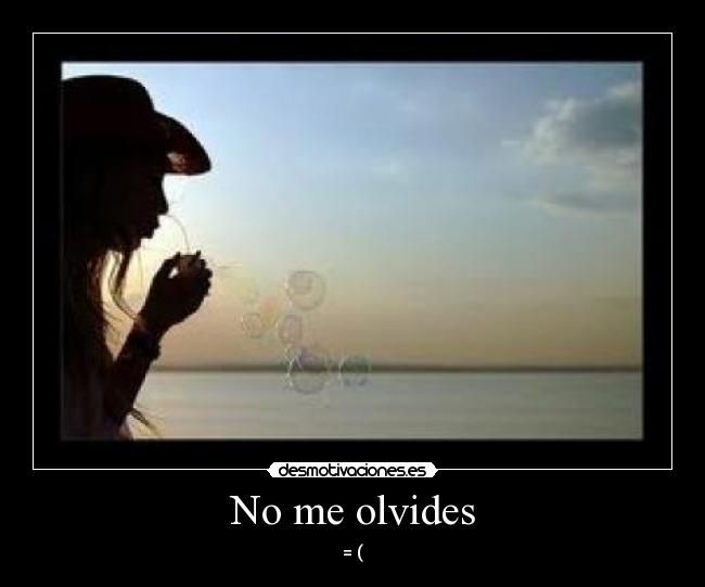 No me olvides - = (