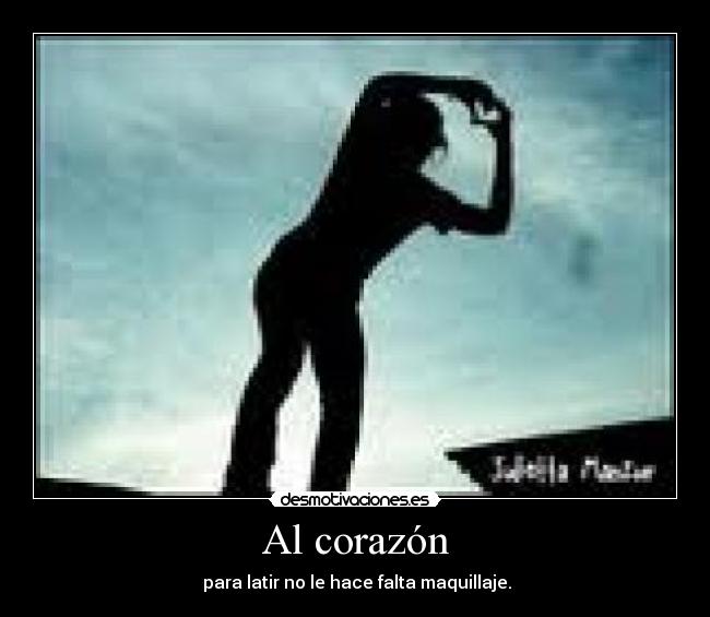 Al corazón - para latir no le hace falta maquillaje.