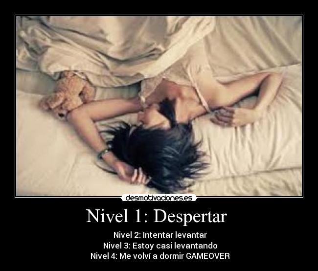 Nivel 1: Despertar  -  Nivel 2: Intentar levantar
 Nivel 3: Estoy casi levantando
 Nivel 4: Me volví a dormir GAMEOVER