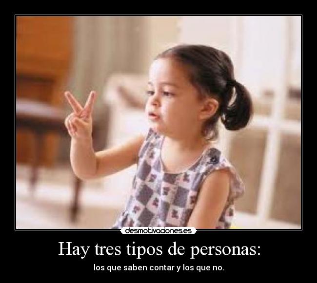 Hay tres tipos de personas: -