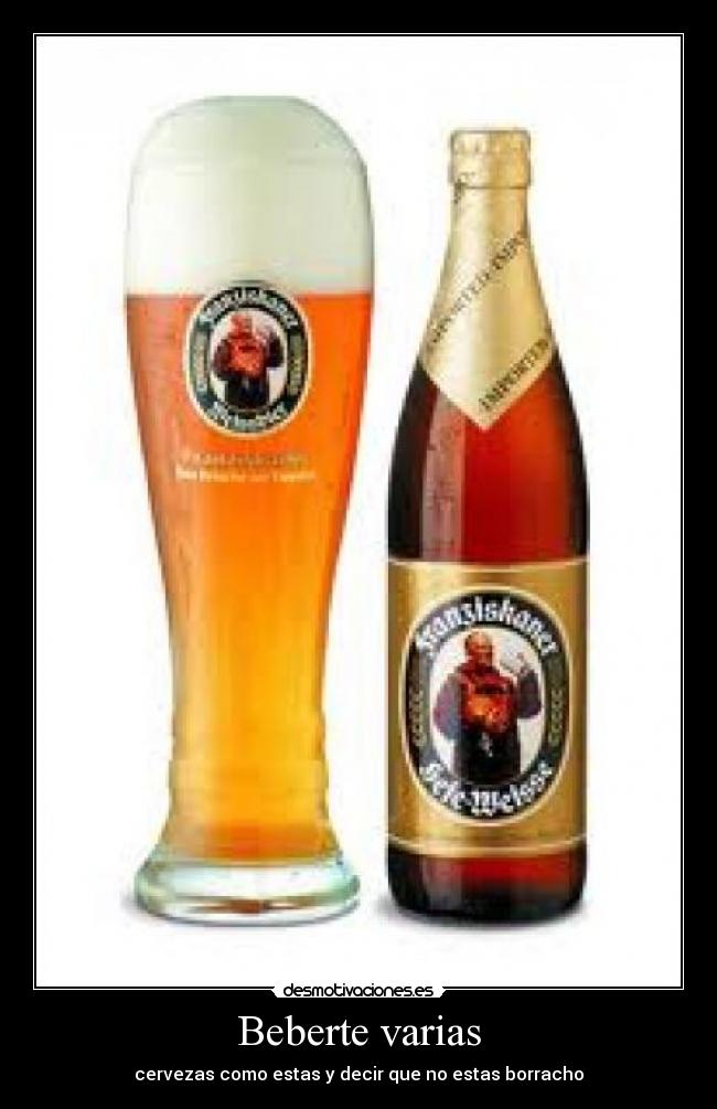 Beberte varias - cervezas como estas y decir que no estas borracho
