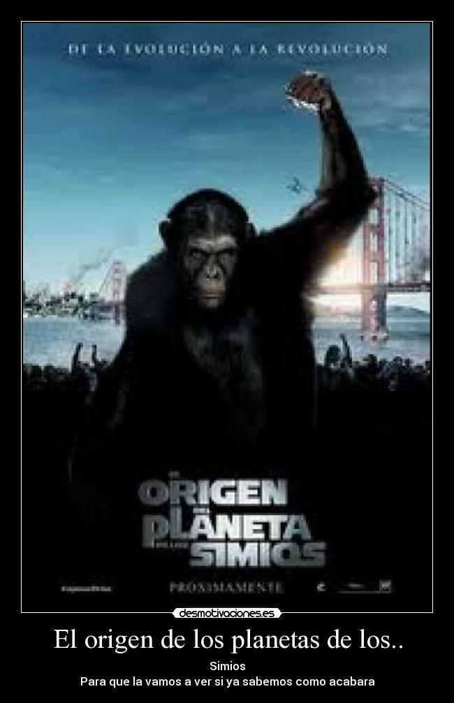 El origen de los planetas de los.. - Simios
Para que la vamos a ver si ya sabemos como acabara
