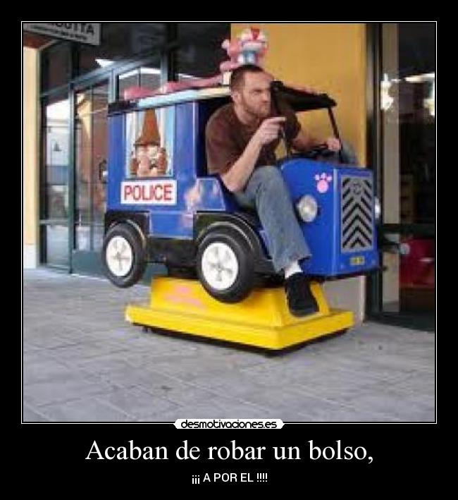 Acaban de robar un bolso, - ¡¡¡ A POR EL !!!!