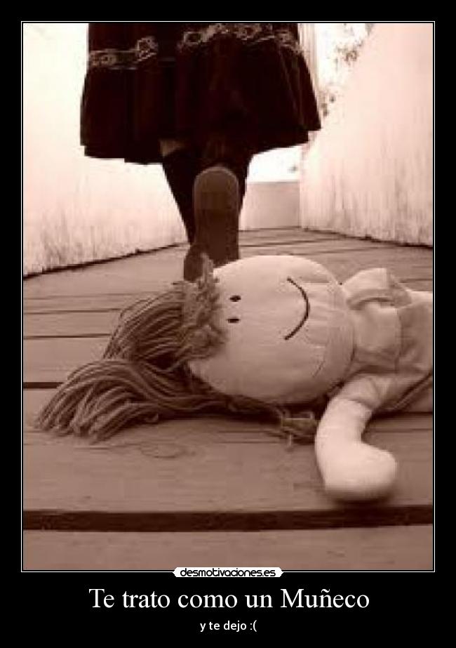 Te trato como un Muñeco - y te dejo :(