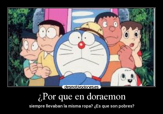 ¿Por que en doraemon - siempre llevaban la misma ropa? ¿Es que son pobres?